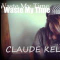 Claude Kelly - Waste My Time