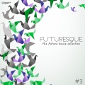 Futuresque - The Future House Collection, Vol. 3