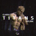 Uplink、Clarx - Titans