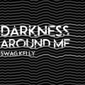 SwagKelly - Darkness Around Me