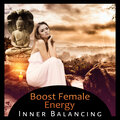 Boost Female Energy - Inner Balancing, Perfect Harmony, Hypnotic Music, Simple Serenity, Mind Body Healing