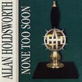allan holdsworth - None Too Soon (Part 1)/Interlude/None Too Soon (Part II)