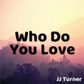 JJ. Turner - Who Do You Love