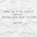 Garnett - Wake Up in the Cave of Sadness (Review Strip Back Version)