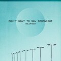 Volunteer - Don't Want to Say Goodnight