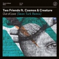 Two Friends、Cosmos & Creature - Out Of Love (Sean Turk Remix)