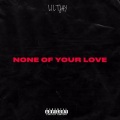 None of Your Love