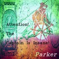 Parker - Attention! The Captain Is Insane!