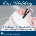 Our Wedding - A Collection Of Classical Music For A Perfect Wedding Day