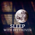 Sleep with Beethoven – Songs for Rest and Sleep, Melodies to Bed, Deep Sleep, Calm Music, Bedtime