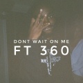 360、7wiggy - Dont Wait On Me