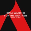 The Delegates - I Only Watch It For The Weather