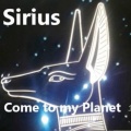 Sirius - Come to My Planet