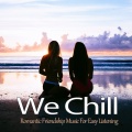 We Chill(Romantic Friendship Music For Easy Listening)