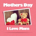 Mothers Day - I Love Mom