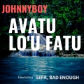 Johnnyboy、Sefa、Bad Enough - Avatu Lo'u Fatu