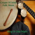 Cream Of Irish Folk Music - Step It Out Mary