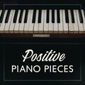 Positive Piano Pieces - Improving Mood and Well-Being, Optimistic Piano Compositions