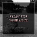 Ready For Your Love (feat. Rosendale)(Ready For Your Love|)