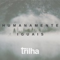 A Trilha - Humanamente Iguais