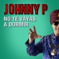 Johnny P - No Te Vayas a Dormir