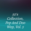 50'S Collection, Pop and Doo Wop, Vol. 5