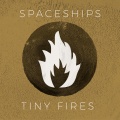 Spaceships - Tiny Fires