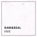 Raw & Real, Five