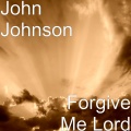 John Johnson - Forgive Me Lord