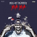 Bullet Blanco - Yea Yea (Explicit)