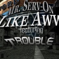 Mr. Serv-On、Trouble - Like Aww (feat. Trouble)(Explicit)