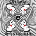 Cry Baby - Roses Are Dead