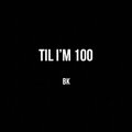 BK - Til I'm 100