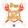 The L.E.A.G.U.E. - Don't Ever Play Wit Matches (Explicit)