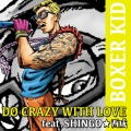 Boxer Kid、SHINGO★西成 - DO CRAZY WITH LOVE
