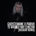 Ghostemane、Parv0、Hxskar - To Whom it May Concern ((HxskarRemix)(Explicit))
