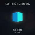 VoicePlay、J.None - Something Just Like This (feat. J.None)