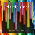 Lucas de Leeuw - Plastic Gods