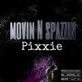 PiXXiE - Movin N Spazzin (Explicit)