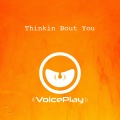 VoicePlay - Thinkin Bout You