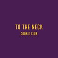 Cookie Club - To The Neck (Explicit)