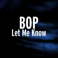 Bop - Let Me Know (Explicit)