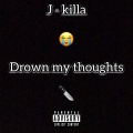 J-Killa - Drown My Thoughts (Explicit)