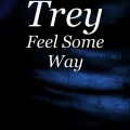 Trey - Feel Some Way (Explicit)