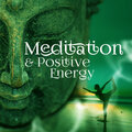 Meditation & Positive Energy – New Age Relaxation, Soothing Music for Meditaton and Stress Relief