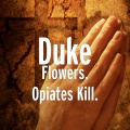 Duke - Flowers. Opiates Kill.