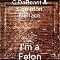 Compton Menace、C.Da Beast - I'm a Felon (Explicit)
