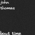 john thomas - Bout Time