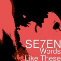 SE7EN - Words Like These