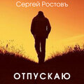 Сергей Ростовъ - Отпускаю